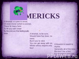 LIMERICKS A limerick`s a joke in verse, Or even moral (which is worse). There`re