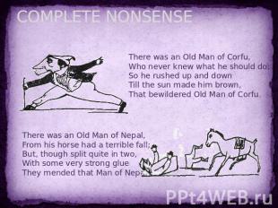 COMPLETE NONSENSE There was an Old Man of Corfu,Who never knew what he should do