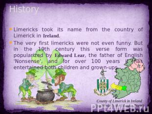 History Limericks took its name from the country of Limerick in Ireland.The very