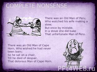 COMPLETE NONSENSE There was an Old Man of Peru,Who watched his wife making a ste