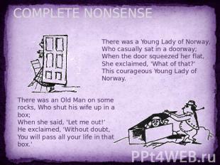 COMPLETE NONSENSE There was a Young Lady of Norway,Who casually sat in a doorway