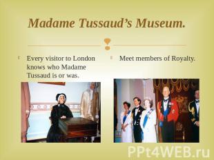 Madame Tussaud’s Museum. Every visitor to London knows who Madame Tussaud is or