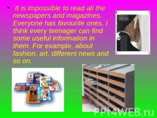 It is impossible to read all the newspapers and magazines. Everyone has favourit