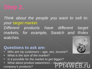 Step 2.Think about the people you want to sell to: your target market.Different