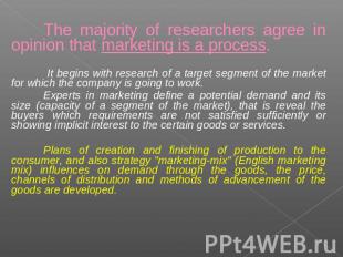 The majority of researchers agree in opinion that marketing is a process. It beg