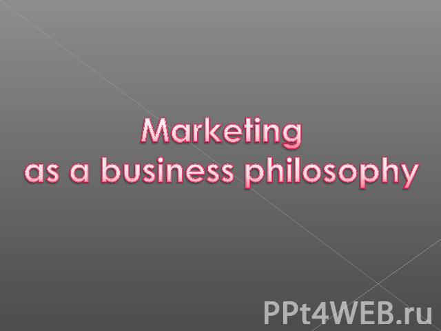 Marketing as a business philosophy