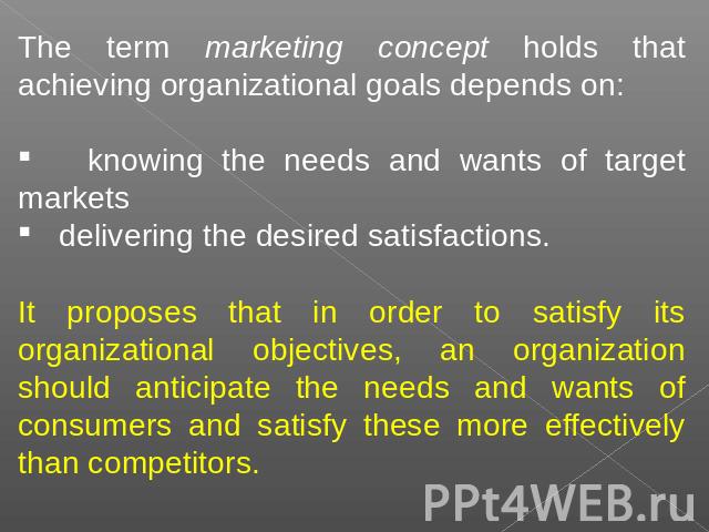 The term marketing concept holds that achieving organizational goals depends on: knowing the needs and wants of target markets delivering the desired satisfactions.It proposes that in order to satisfy its organizational objectives, an organization s…