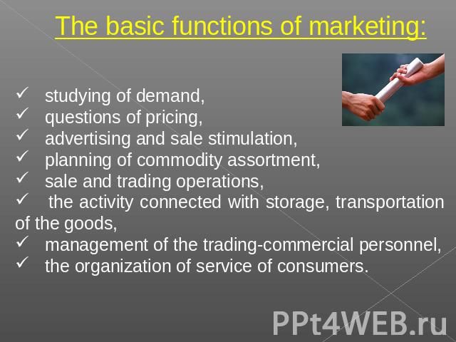 The basic functions of marketing: studying of demand, questions of pricing, advertising and sale stimulation, planning of commodity assortment, sale and trading operations, the activity connected with storage, transportation of the goods, management…