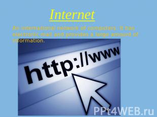 Internet An international network of computers. It has electronic mail and provi