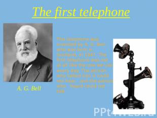 The first telephone A. G. Bell The telephone was invented by A. G. Bell, who was