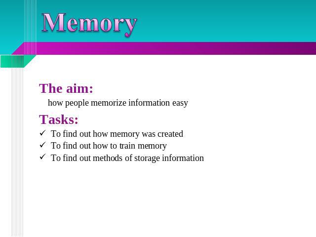 Memory The aim: how people memorize information easyTasks: To find out how memory was createdTo find out how to train memoryTo find out methods of storage information