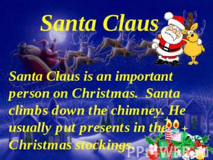 Santa Claus Santa Claus is an important person on Christmas. Santa climbs down t