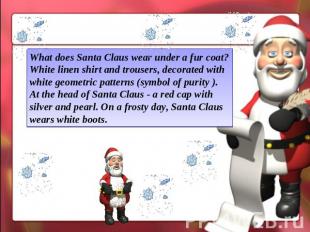 What does Santa Claus wear under a fur coat? White linen shirt and trousers, dec