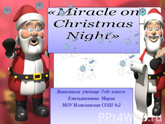 «Miracle on Christmas Night» Выполнила ученица 7»б» класса Емельяненкова МарияМОУ Иловлинская СОШ №2