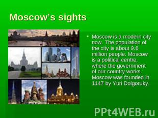 Moscow’s sights Moscow is a modern city now. The population of the city is about