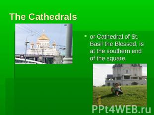 The Cathedralsor Cathedral of St. Basil the Blessed, is at the southern end of t