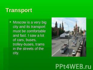Transport Moscow is a very big city and its transport must be comfortable and fa