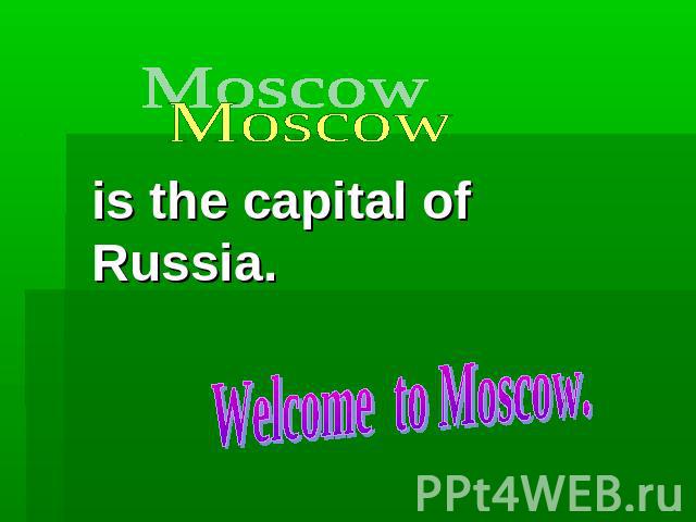 Moscow is the capital of Russia Welcome to Moscow.