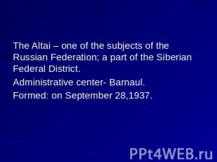 The Altai – one of the subjects of the Russian Federation; a part of the Siberia