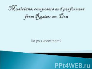 Musicians, composers and performers from Rostov-on-Don Do you know them?