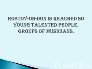 Rostov-on-Don is reached so young talented people, groups of musicians.