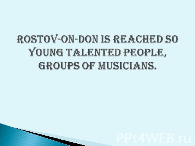 Rostov-on-Don is reached so young talented people, groups of musicians.