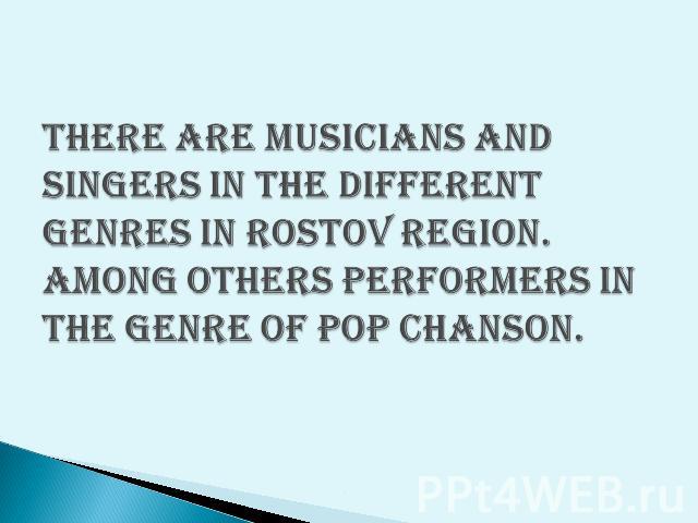 There are musicians and singers in the different genres in Rostov region. Among others performers in the genre of pop chanson.