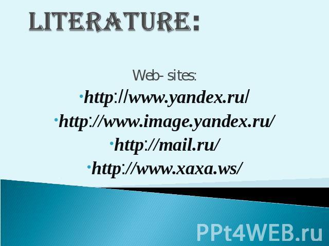 Literature: Web- sites:http://www.yandex.ru/http://www.image.yandex.ru/http://mail.ru/http://www.xaxa.ws/