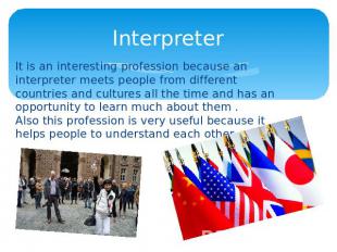 Interpreter It is an interesting profession because an interpreter meets people