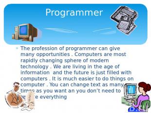 Programmer The profession of programmer can give many opportunities . Computers
