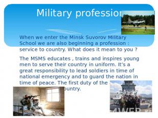 Military profession When we enter the Minsk Suvorov Military School we are also