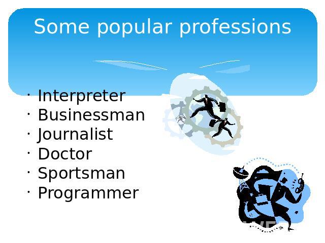 Some popular professions InterpreterBusinessmanJournalistDoctorSportsmanProgrammer
