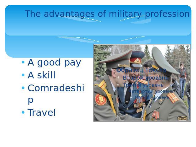 The advantages of military profession A good payA skillComradeshipTravel