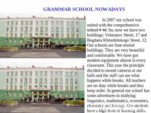 GRAMMAR SCHOOL NOWADAYS In 2007 our school was united with the comprehensive sch