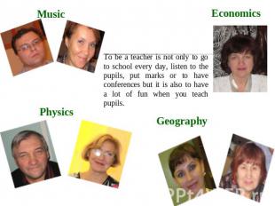 Music Physics Economics Geography To be a teacher is not only to go to school ev