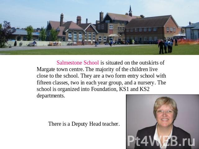 Salmestone School is situated on the outskirts of Margate town centre. The majority of the children live close to the school. They are a two form entry school with fifteen classes, two in each year group, and a nursery. The school is organized into …