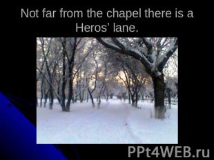 Not far from the chapel there is a Heros’ lane.