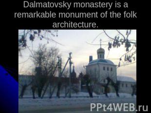 Dalmatovsky monastery is a remarkable monument of the folk architecture.