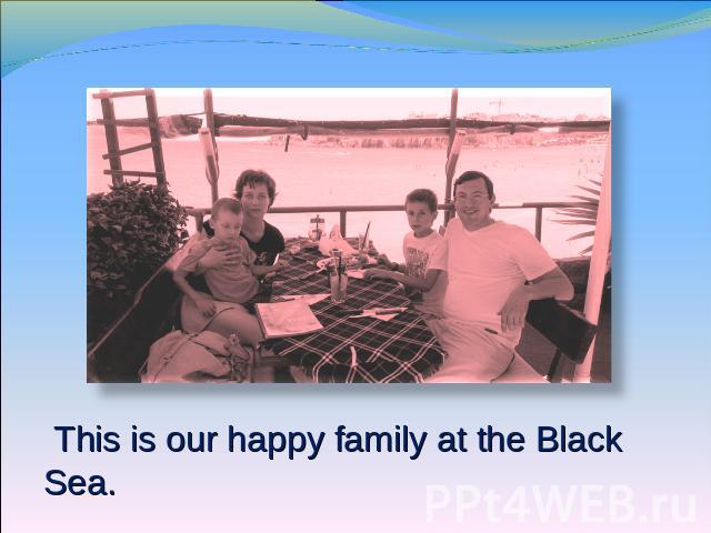 This is our happy family at the Black Sea.