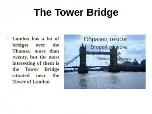 The Tower Bridge London has a lot of bridges over the Thames, more than twenty,