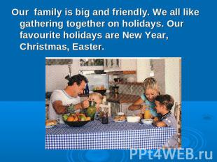 Our family is big and friendly. We all like gathering together on holidays. Our