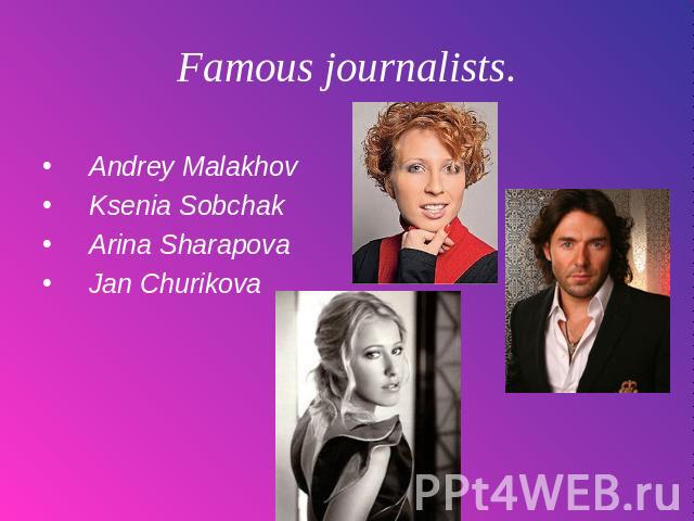 Famous journalists. Andrey Malakhov Ksenia Sobchak Arina Sharapova Jan Churikova