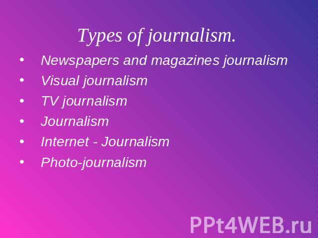 Types of journalism. Newspapers and magazines journalismVisual journalismTV journalismJournalismInternet - JournalismPhoto-journalism