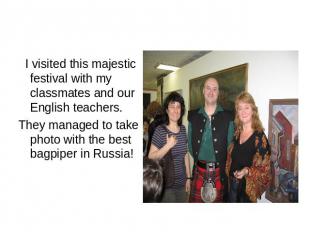 I visited this majestic festival with my classmates and our English teachers.The