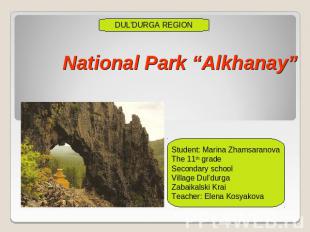 National Park “Alkhanay” DUL’DURGA REGION Student: Marina ZhamsaranovaThe 11th g