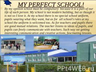 My perfect school! By my opinion school must be compulsory because it is a part