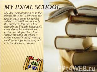 My ideal school. My ideal school should be in the newest building. Each class ha