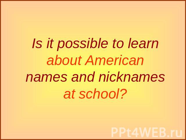 Is it possible to learn about American names and nicknames at school?