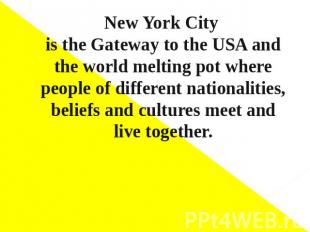 New York City is the Gateway to the USA andthe world melting pot where people of