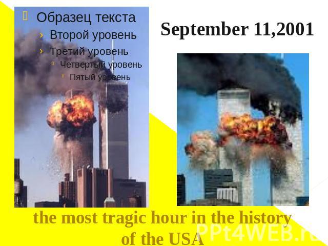 September 11,2001 the most tragic hour in the history of the USA